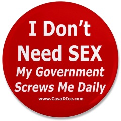 I Don't Need Sex, My Government Screw Me Daily (button)